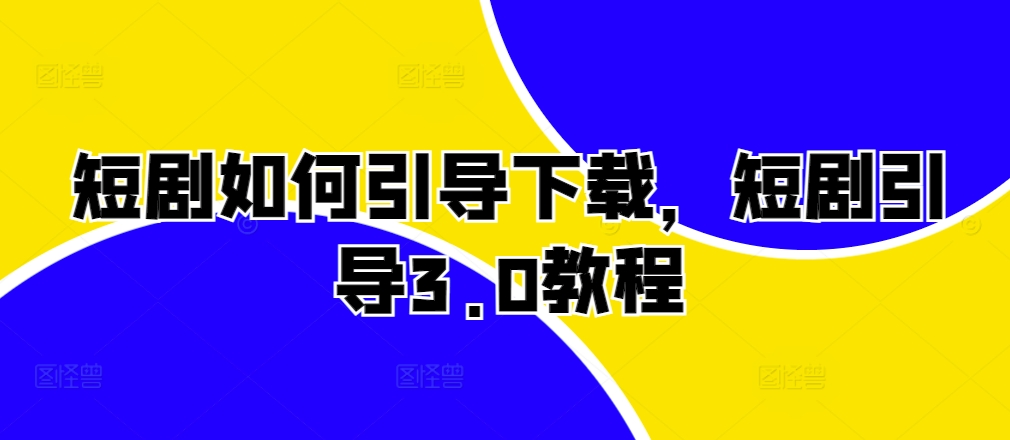 短剧如何引导下载，短剧引导3.0教程-梦凌网创