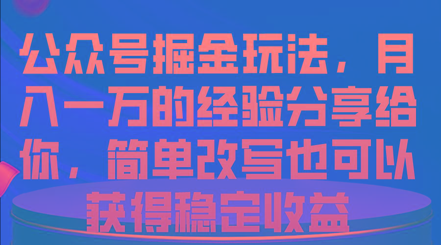公众号掘金玩法，月入一万的经验分享给你，简单改写也可以获得稳定收益-梦凌网创