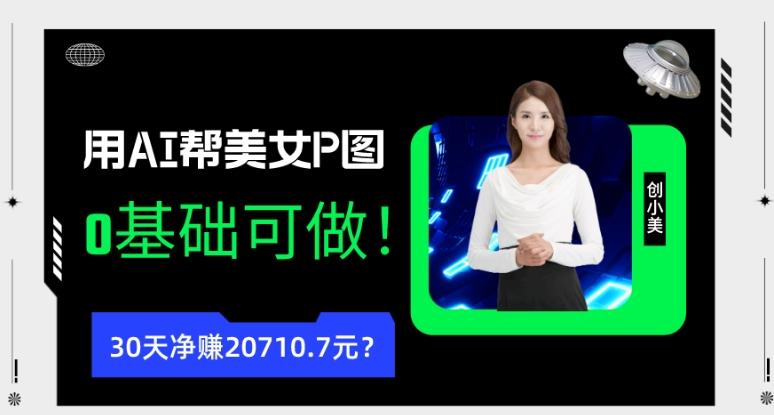 90后用AI帮美女P图，30天净赚20710.7元？0基础可做！-梦凌网创