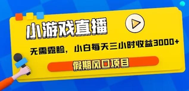 小游戏直播，假期风口项目，无需露脸，小白每天三小时，到账3000+-梦凌网创