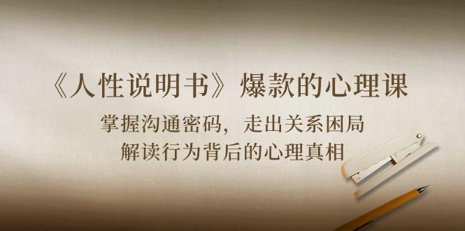 《人性 说明书》爆款的心理课：沟通密码/关系困局/解读行为背后心理真相-梦凌网创