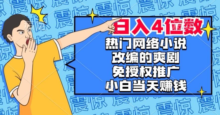 热门网络小说改编的爽剧，免授权推广，新人当天就能赚钱，日入4位数【揭秘】-梦凌网创