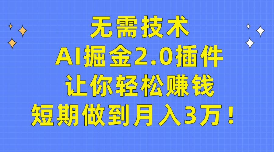 (9535期)无需技术，AI掘金2.0插件让你轻松赚钱，短期做到月入3万！-梦凌网创