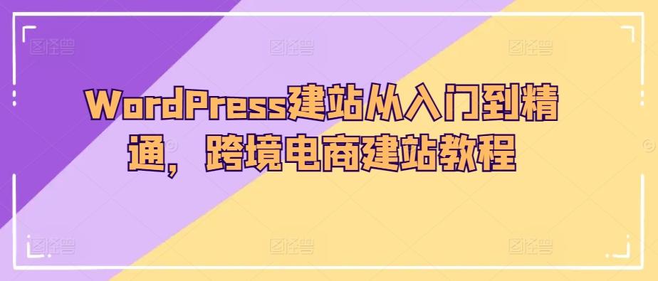 WordPress建站从入门到精通，跨境电商建站教程-梦凌网创