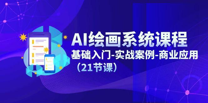 AI绘画系统课程，基础入门-实战案例-商业应用(21节课-梦凌网创