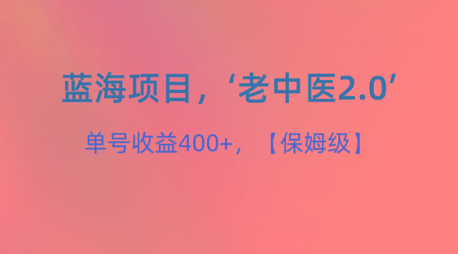 蓝海项目，“小红书老中医2.0”，单号收益400+，保姆级教程-梦凌网创