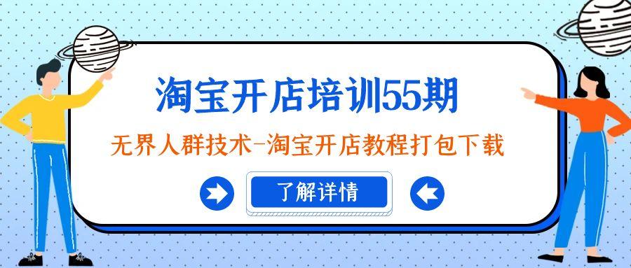淘宝开店培训55期：无界人群技术-淘宝开店教程打包下载-梦凌网创
