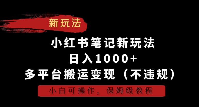 小红书笔记新玩法，日入1000+，多平台搬运变现(不违规)，小白可操作，保姆级教程【揭秘】-梦凌网创