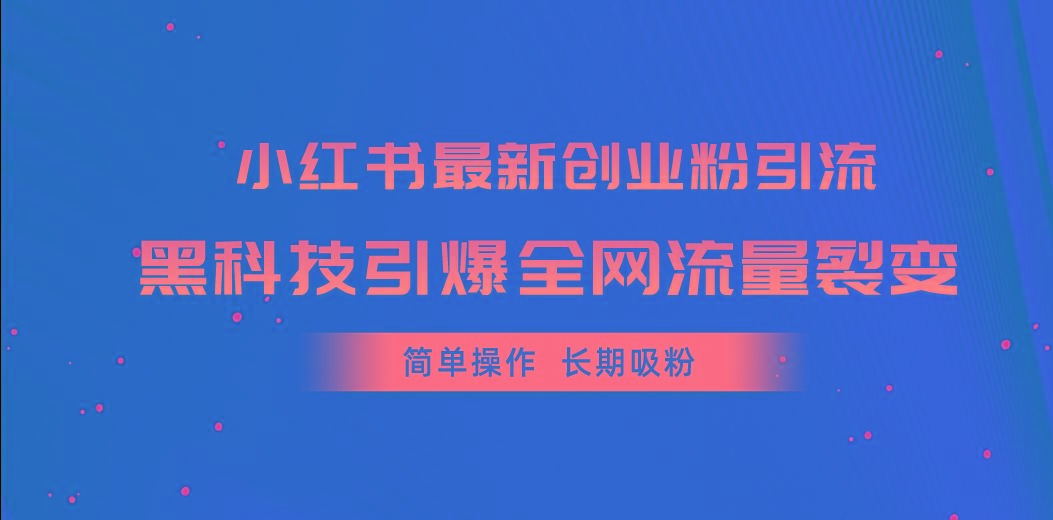 小红书最新创业粉引流，黑科技引爆全网流量裂变，简单操作长期吸粉-梦凌网创