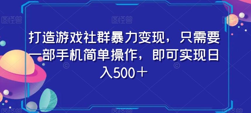 打造游戏社群暴力变现，只需要一部手机简单操作，即可实现日入500＋【揭秘】-梦凌网创