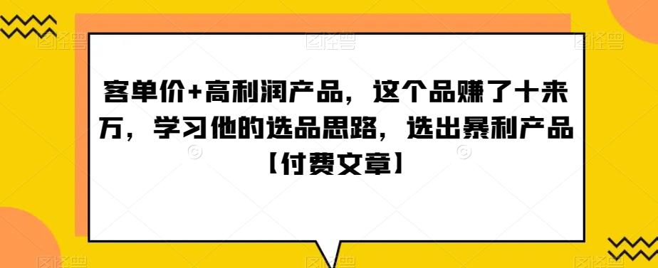 ‮单客‬价+高利润产品，这个品‮了赚‬十来万，‮习学‬他‮选的‬品思路，‮出选‬暴‮产利‬品【付费文章】-梦凌网创