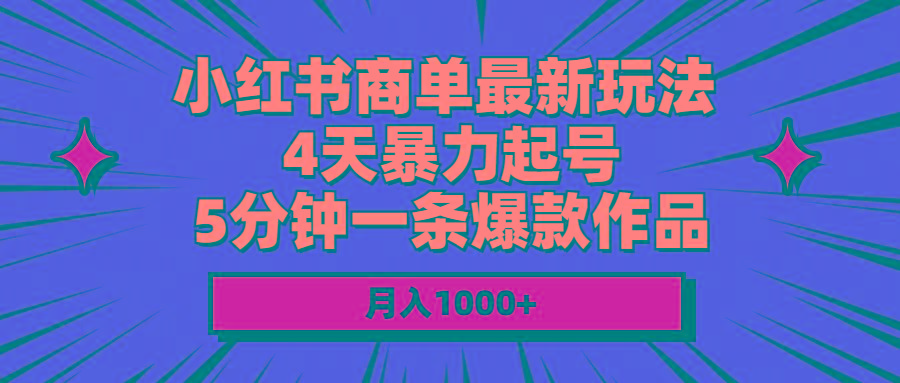 小红书商单最新玩法 4天暴力起号 5分钟一条爆款作品 月入1000+-梦凌网创
