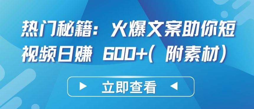 热门秘籍：火爆文案助你短视频日赚 600+(附素材)【揭秘】-梦凌网创