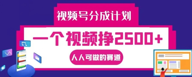 视频号分成计划，一个视频挣2500+，人人可做的赛道【揭秘】-梦凌网创
