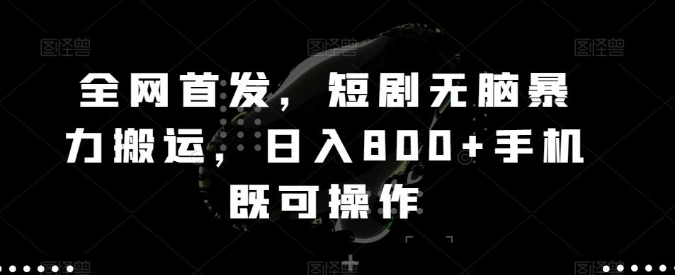 全网首发，短剧无脑暴力搬运，日入800+手机既可操作-梦凌网创