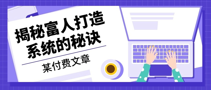 某付费文章：《揭秘富人打造系统的秘诀》-梦凌网创