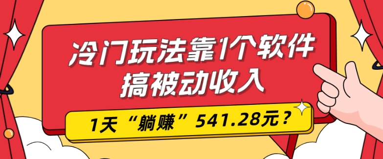 0基础可上手，冷门玩法靠1个软件搞被动收入，1天“躺赚”541.28元？-梦凌网创