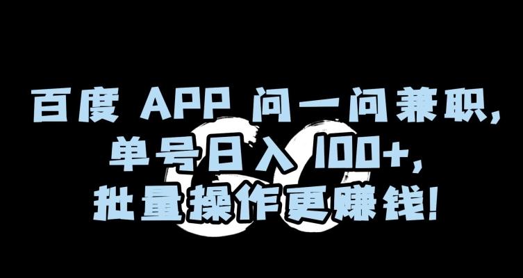 百度APP问一问兼职，单号日入100+，批量操作更赚钱【揭秘】-梦凌网创