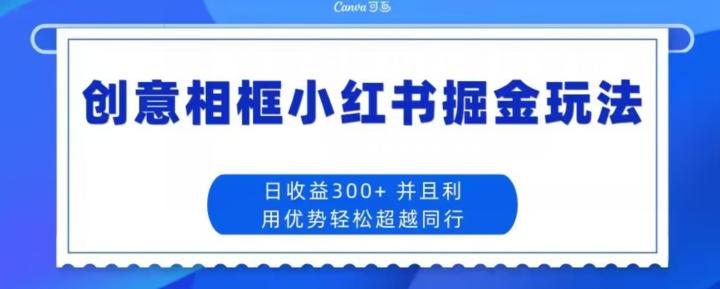 创意相框小红书掘金玩法日收益300+-梦凌网创