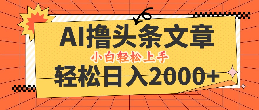 AI撸头条最新玩法，轻松日入2000+，当天起号，第二天见收益，小白轻松…-梦凌网创