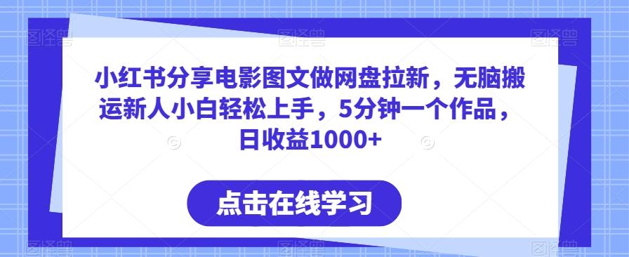 小红书分享电影图文做网盘拉新，无脑搬运新人小白轻松上手，5分钟一个作品，日收益1000+【揭秘】-梦凌网创