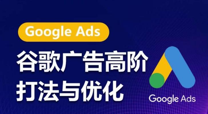 谷歌广告高阶打法与优化，凝结行业精华的谷歌广告体系课程，带你抓住流量红利，最大化ROI-梦凌网创
