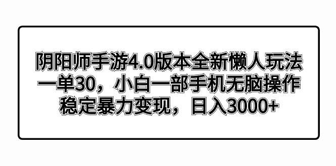 阴阳师手游4.0版本全新懒人玩法，一单30，小白一部手机无脑操作，稳定暴…-梦凌网创