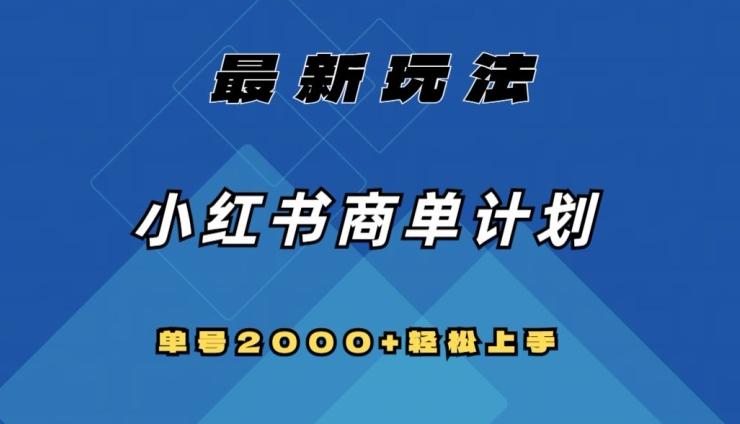全网首发，小红书商单计划最新玩法，单号2000+可扩大可复制【揭秘】-梦凌网创