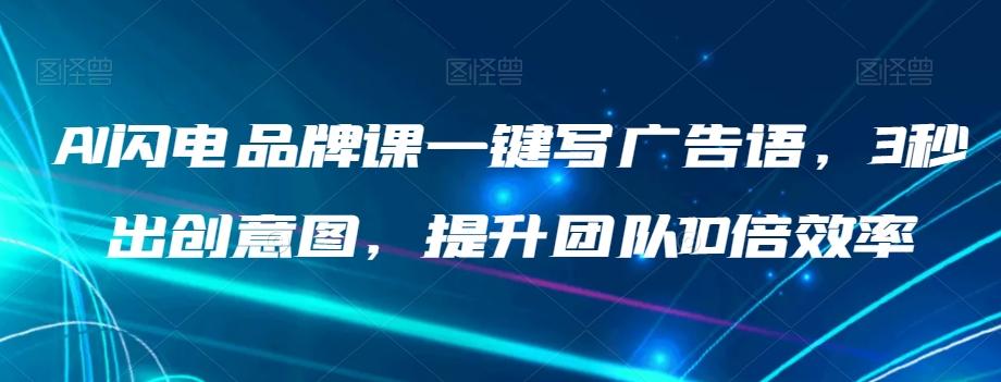 AI闪电品牌课一键写广告语，3秒出创意图，提升团队10倍效率-梦凌网创