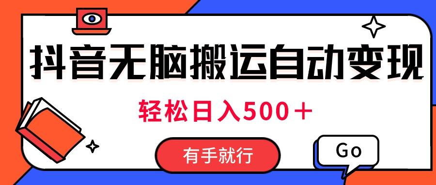 最新抖音视频搬运自动变现，日入500＋！每天两小时，有手就行-梦凌网创