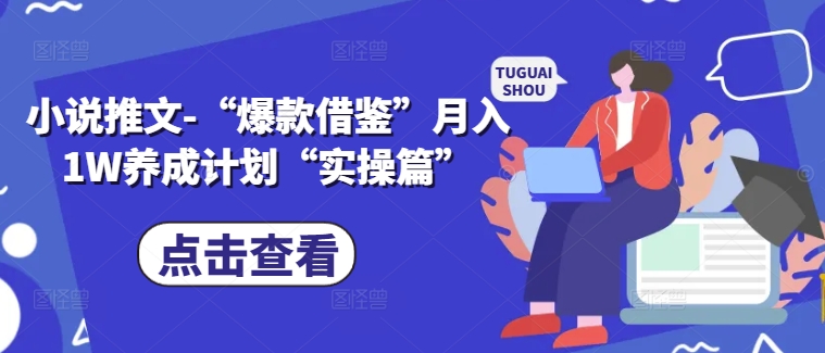 小说推文-“爆款借鉴”月入1W养成计划“实操篇”-梦凌网创