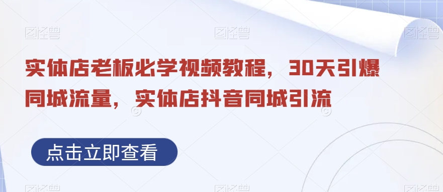 实体店老板必学视频教程，30天引爆同城流量，实体店抖音同城引流-梦凌网创