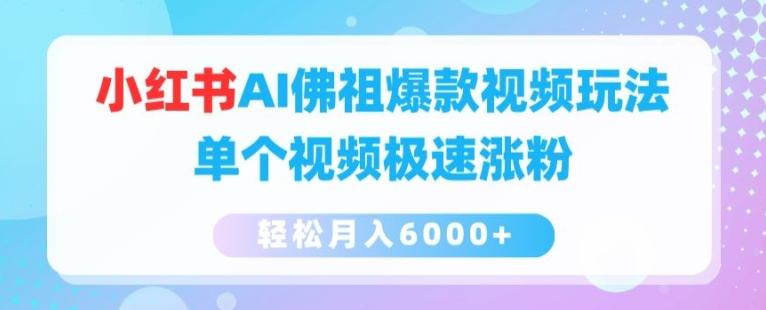 小红书AI佛祖爆款视频玩法，单个视频极速涨粉，轻松月入6000+【揭秘】-梦凌网创