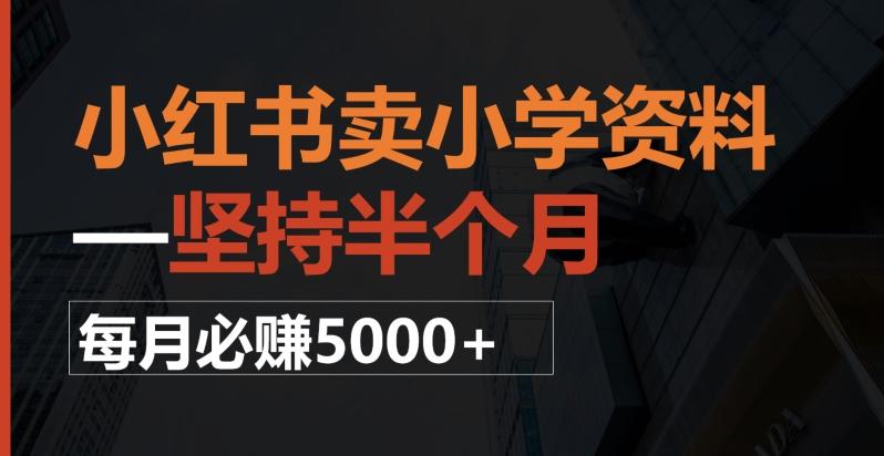 小红书卖小学资料，一坚持半个月，每月必赚5000+-梦凌网创