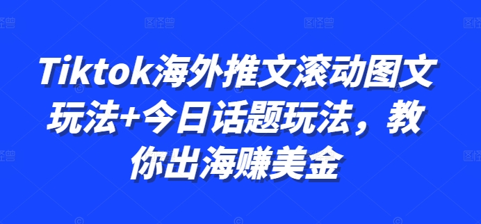 Tiktok海外推文滚动图文玩法+今日话题玩法，教你出海赚美金-梦凌网创