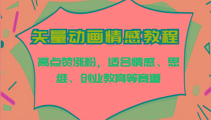 矢量动画情感教程-高点赞涨粉，适合情感、思维、创业教育等赛道-梦凌网创