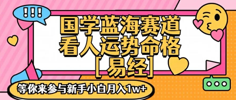 国学蓝海赋能赛道，零基础学习，手把手教学独一份新手小白月入1W+【揭秘】-梦凌网创