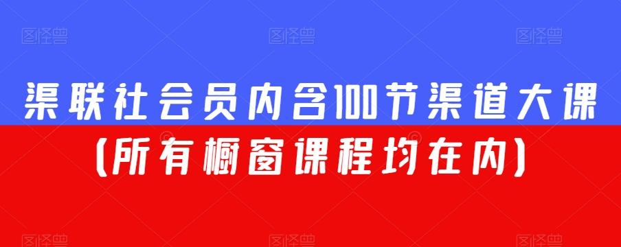 渠联社会员内含100节渠道大课（所有橱窗课程均在内）-梦凌网创