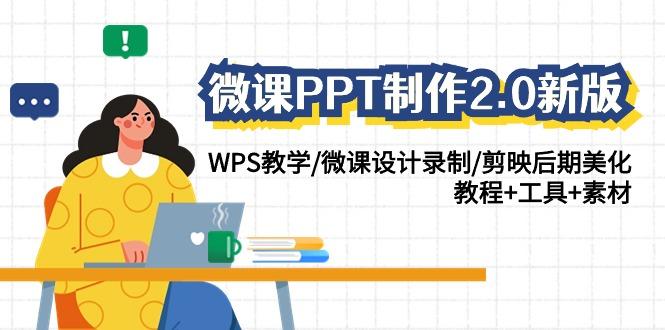 (9304期)微课PPT制作-2.0新版：WPS教学/微课设计录制/剪映后期美化/教程+工具+素材-梦凌网创