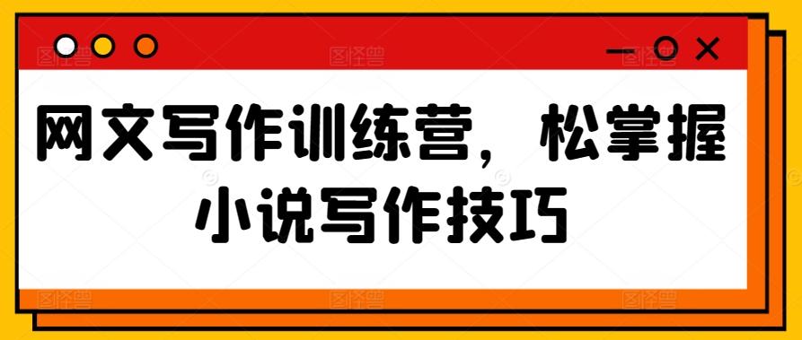 网文写作训练营，松掌握小说写作技巧-梦凌网创
