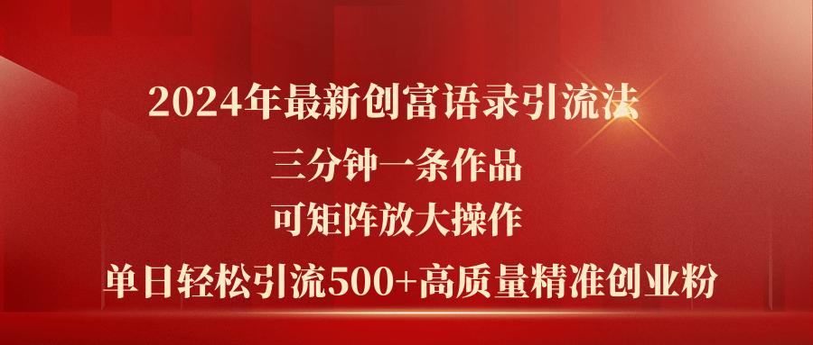 2024年最新创富语录引流法，三分钟一条作品可矩阵放大操作，日引流500…-梦凌网创