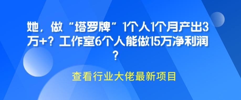 她，做“塔罗牌”1个人1个月产出3万+？工作室6个人能做15万净利润？-梦凌网创