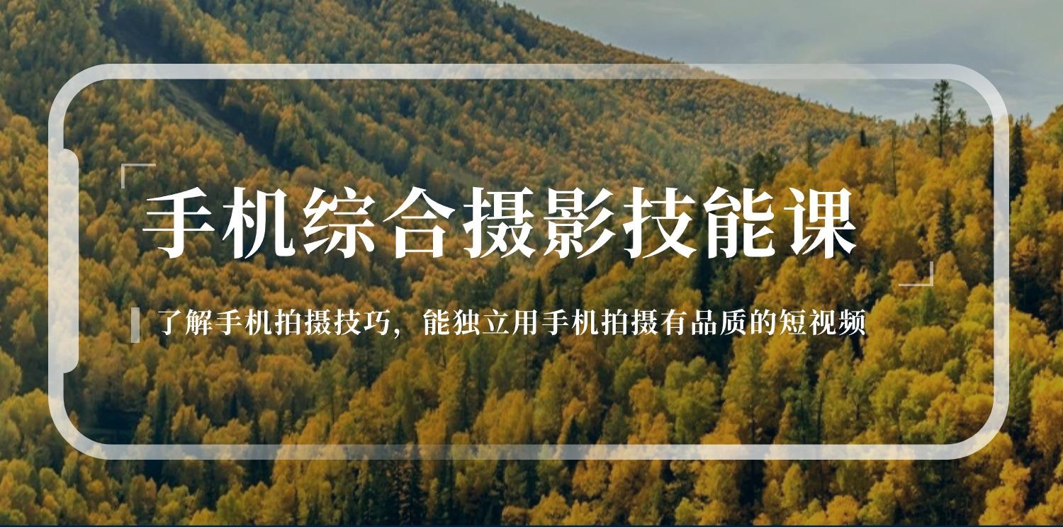 手机综合摄影技能课：学习手机拍摄技巧，用手机拍摄有品质短视频-126节-梦凌网创