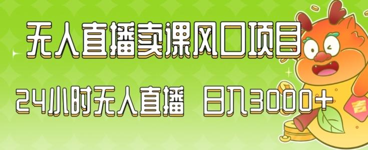 2024最新玩法无人直播卖课风口项目，全天无人直播，小白轻松上手【揭秘】-梦凌网创