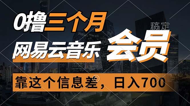 0撸三个月网易云音乐会员，靠这个信息差一天赚700，月入2w-梦凌网创
