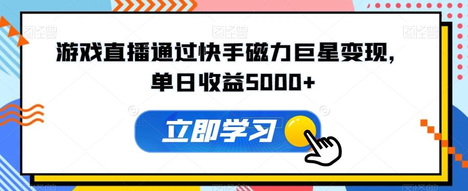 游戏直播通过快手磁力巨星变现，单日收益5000+-梦凌网创