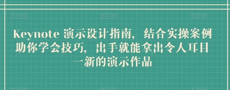 Keynote 演示设计指南，结合实操案例助你学会技巧，出手就能拿出令人耳目一新的演示作品-梦凌网创