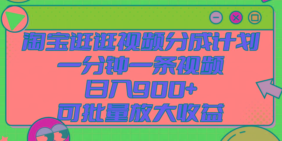 淘宝逛逛视频分成计划，一分钟一条视频， 日入900+，可批量放大收益-梦凌网创
