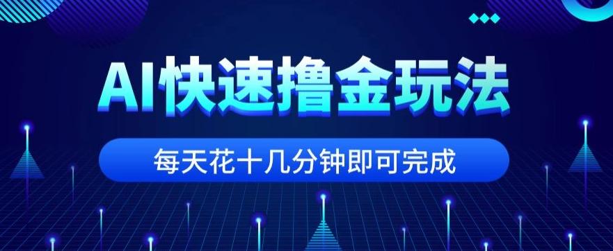 用AI快速撸金玩法，小白可操作，每日操作十几分钟即可完成【揭秘】-梦凌网创
