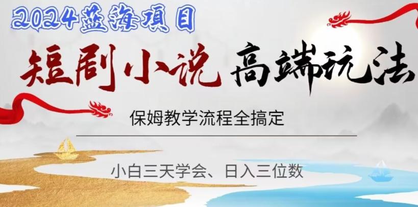 短剧高端玩法，保姆教学全搞定，小白日入三位数【揭秘】-梦凌网创